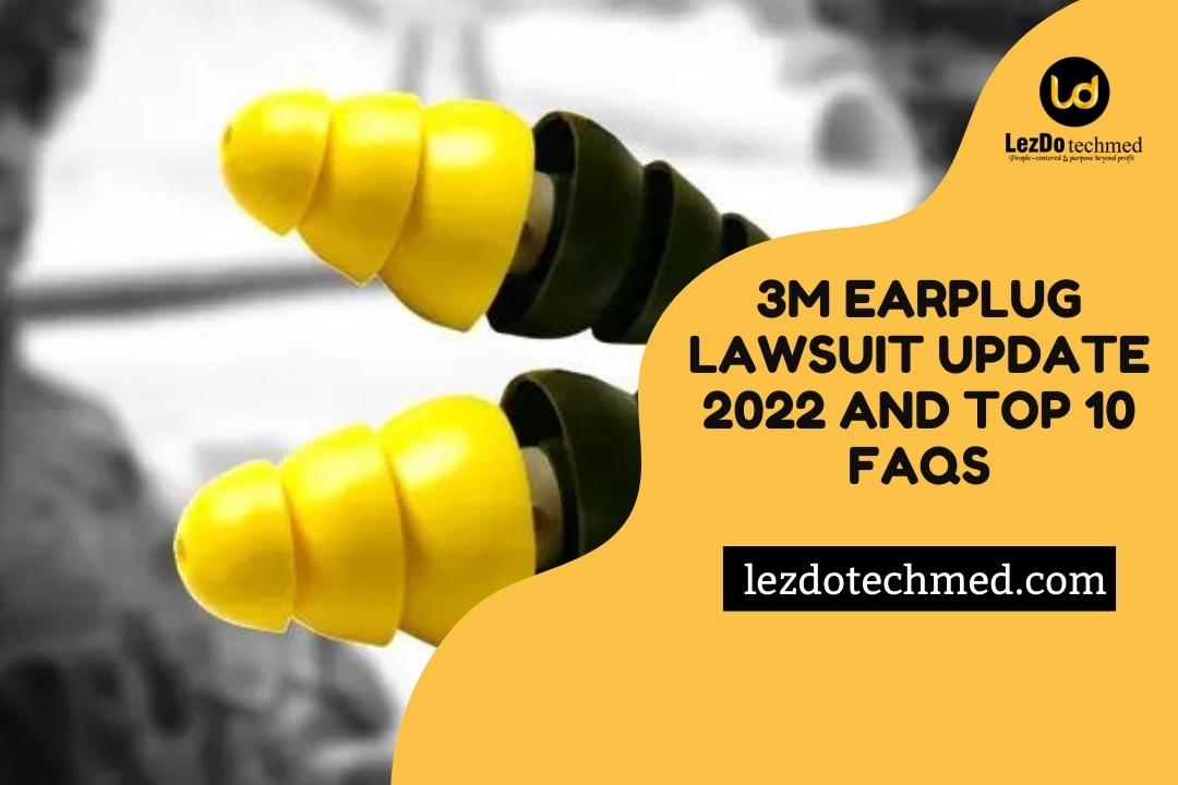 3M Earplug Lawsuit Update 2022 and Top 10 FAQs