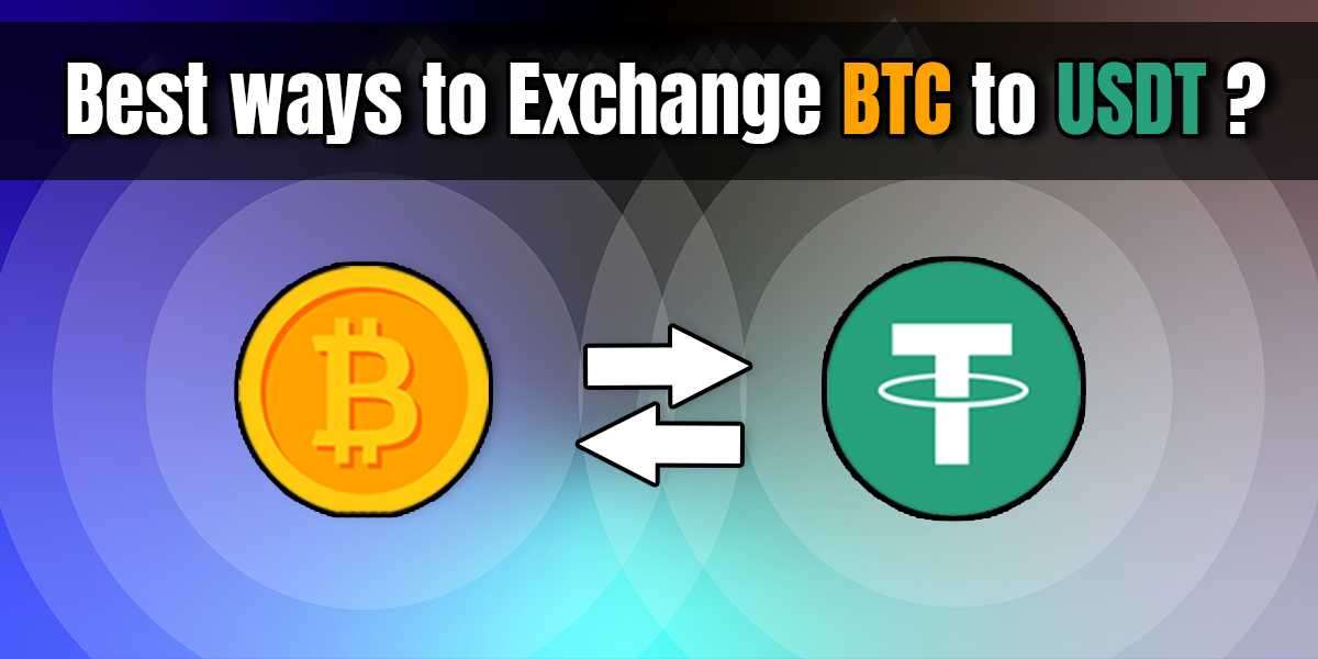 What Is The Best Way To Exchange BTC to USDT?