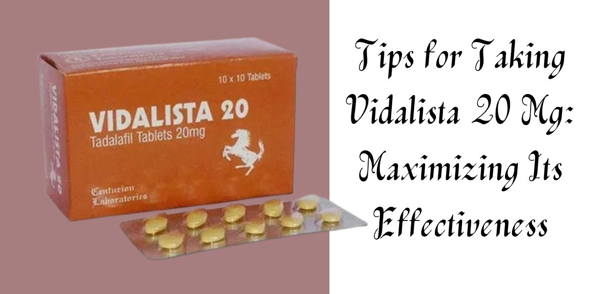 Tips for Taking Vidalista 20 Mg: Maximizing Its Effectiveness
