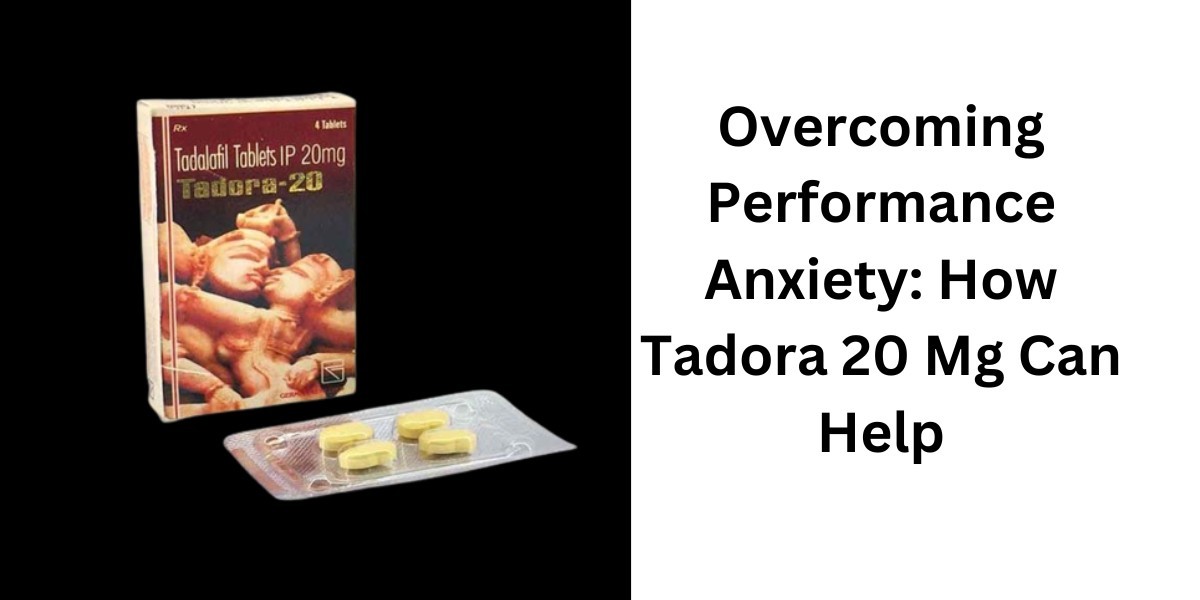Overcoming Performance Anxiety: How Tadora 20 Mg Can Help