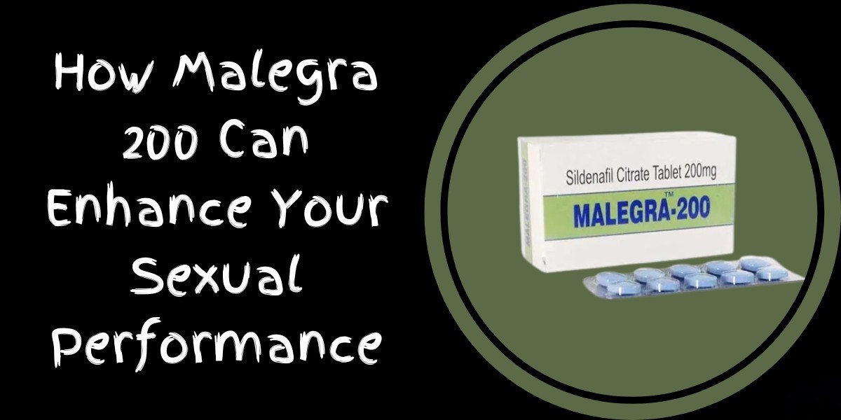 How Malegra 200 Can Enhance Your Sexual Performance