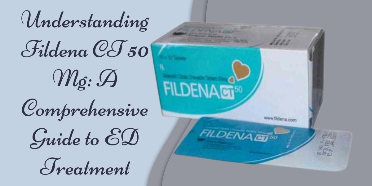 Understanding Fildena CT 50 Mg: A Comprehensive Guide to ED Treatment