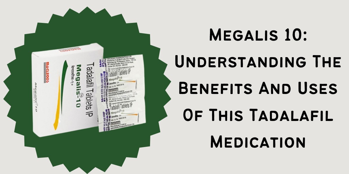 Megalis 10: Understanding The Benefits And Uses Of This Tadalafil Medication