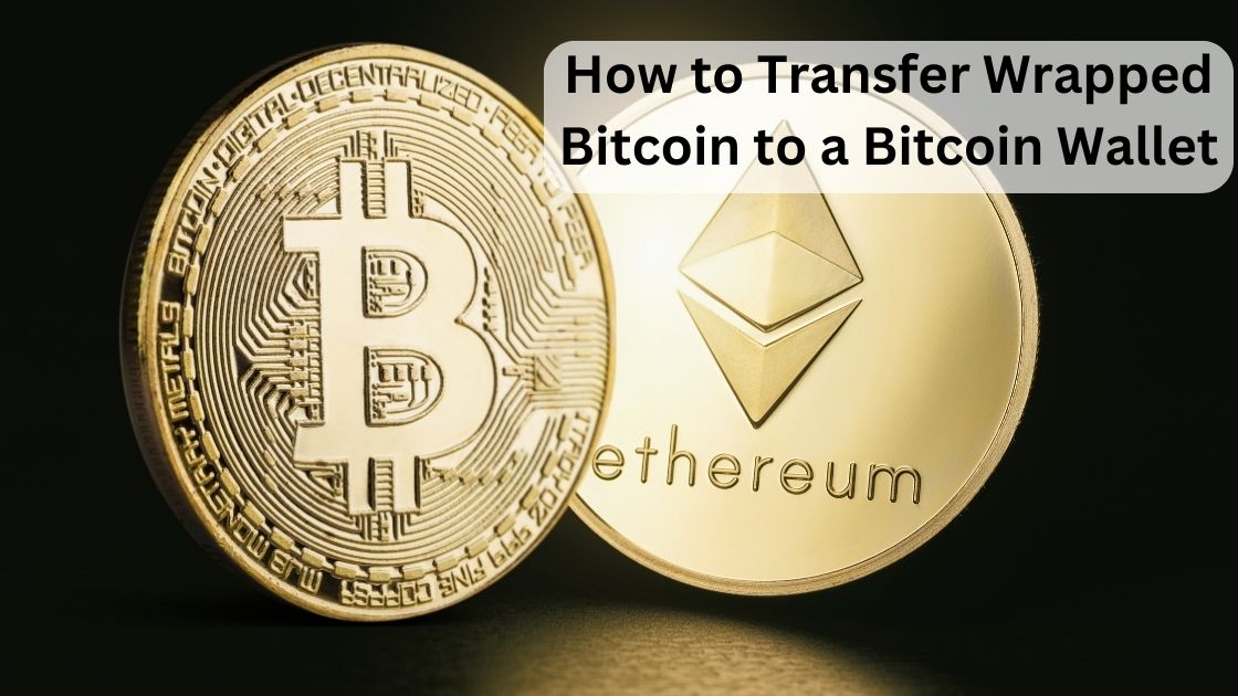 How to Transfer Wrapped Bitcoin to a Bitcoin Wallet?