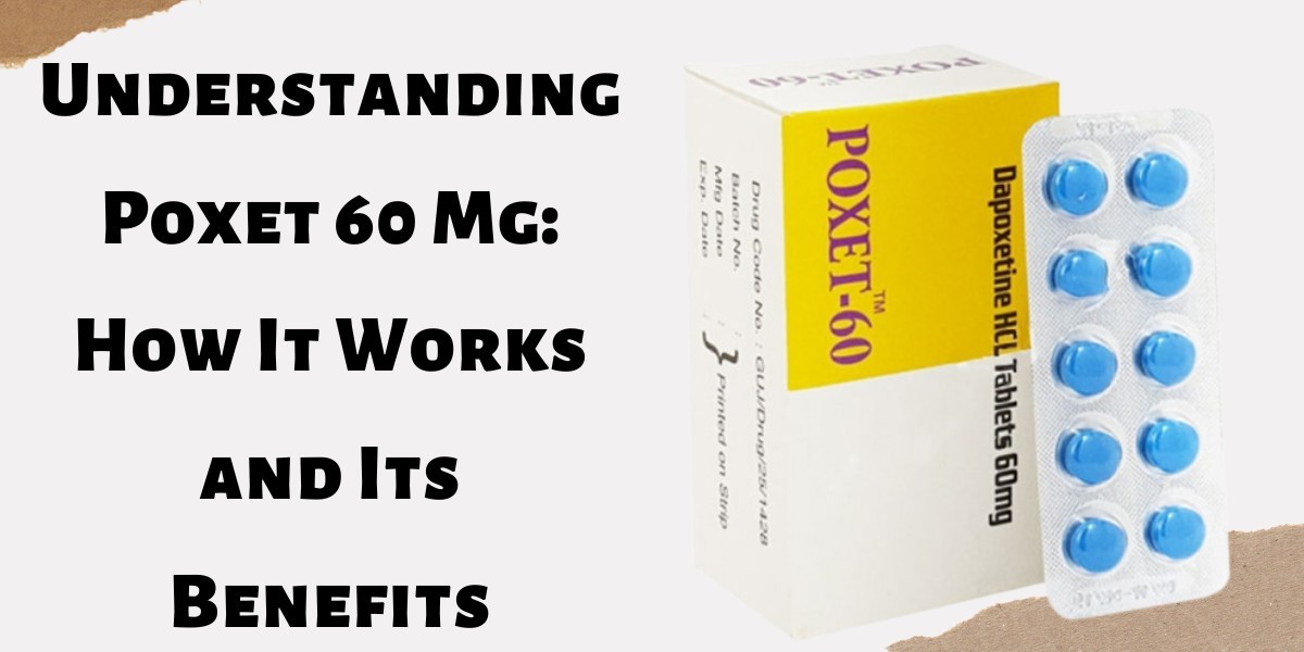 Understanding Poxet 60 Mg: How It Works and Its Benefits