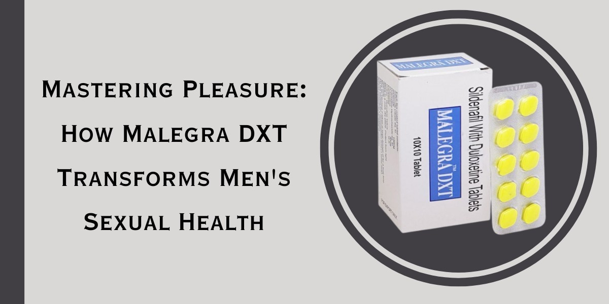 Mastering Pleasure: How Malegra DXT Transforms Men's Sexual Health