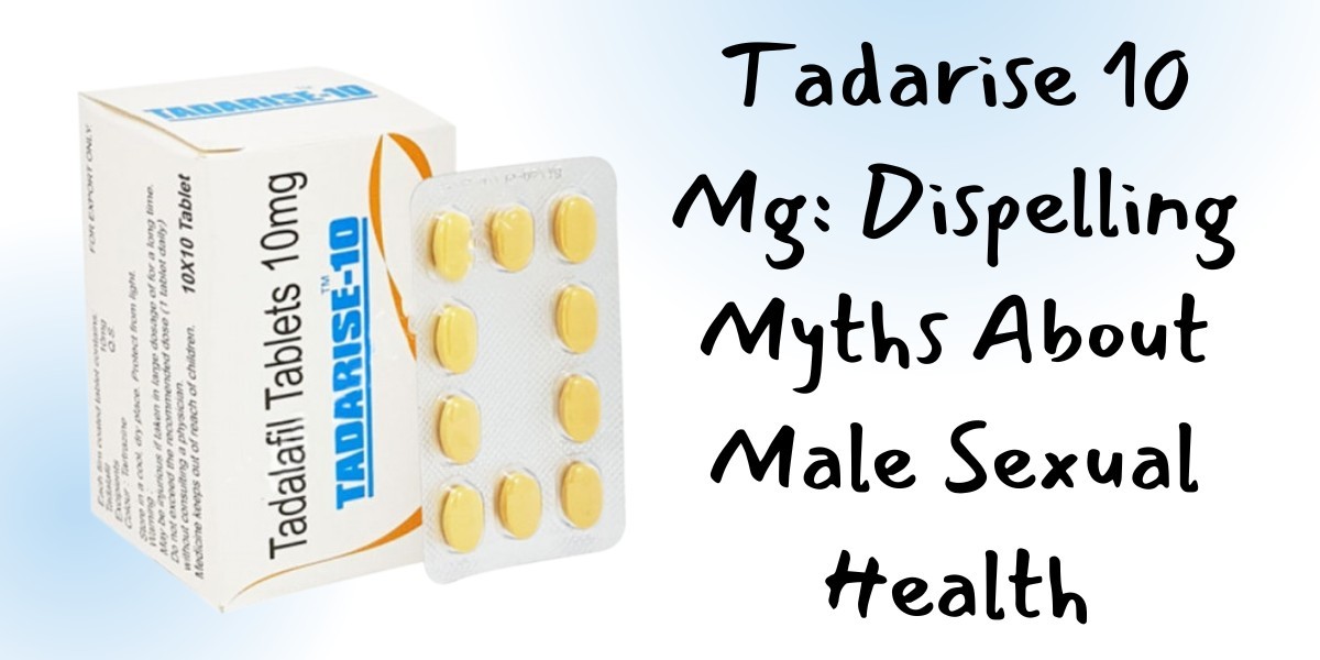 Tadarise 10 Mg: Dispelling Myths about Male Sexual Health