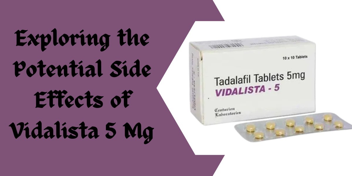 Exploring the Potential Side Effects of Vidalista 5 Mg