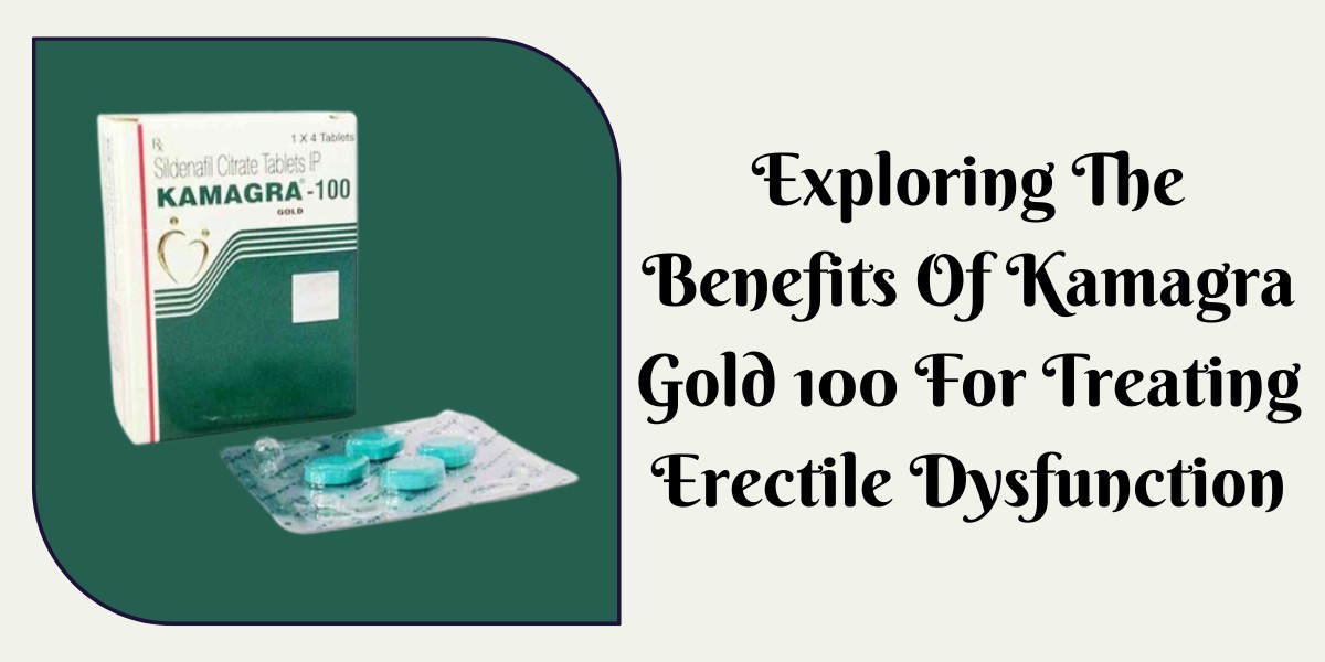 Exploring The Benefits Of Kamagra Gold 100 For Treating Erectile Dysfunction