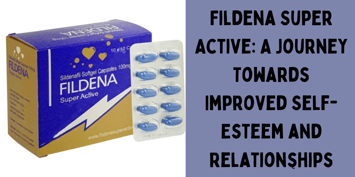 Fildena Super Active: A Journey Towards Improved Self-Esteem and Relationships