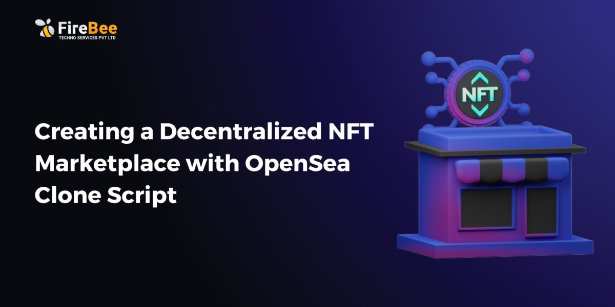Creating a Decentralized NFT Marketplace with OpenSea Clone Script