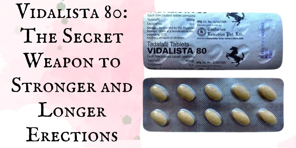 Vidalista 80: The Secret Weapon to Stronger and Longer Erections