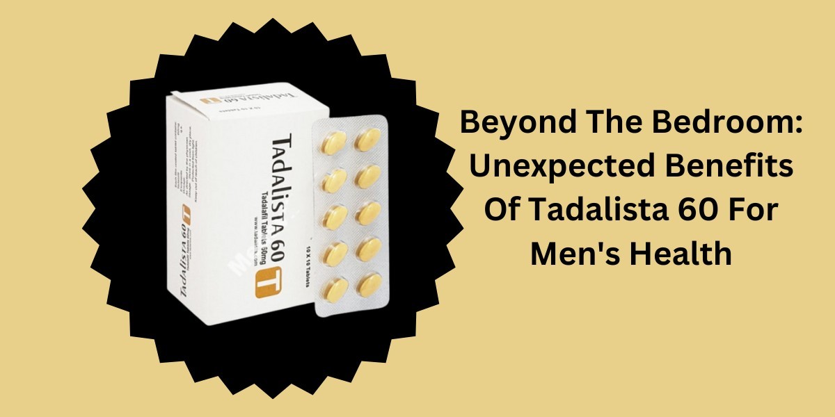 Beyond The Bedroom: Unexpected Benefits Of Tadalista 60 For Men's Health