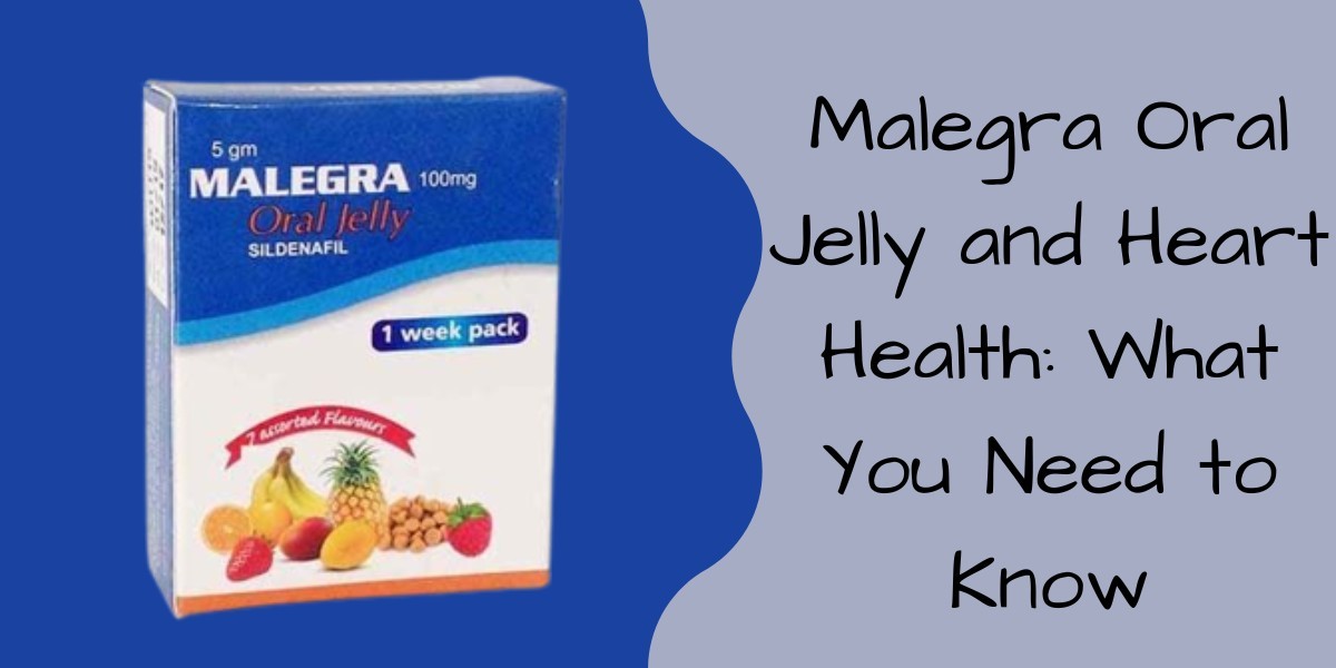 Malegra Oral Jelly and Heart Health: What You Need to Know