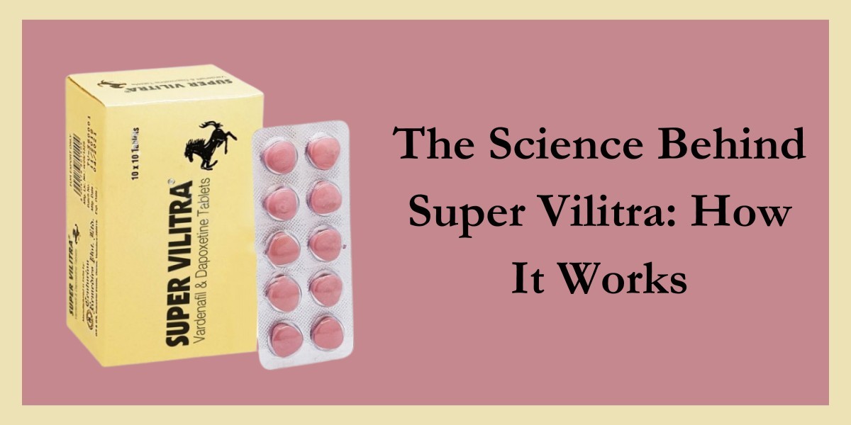The Science Behind Super Vilitra: How It Works