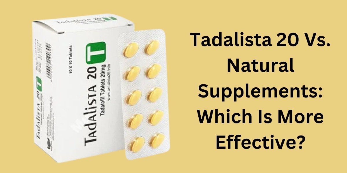 Tadalista 20 Vs. Natural Supplements: Which Is More Effective?