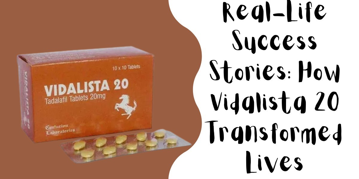 Real-Life Success Stories: How Vidalista 20 Transformed Lives