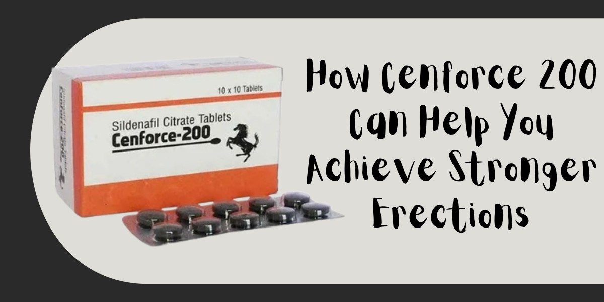 How Cenforce 200 Can Help You Achieve Stronger Erections