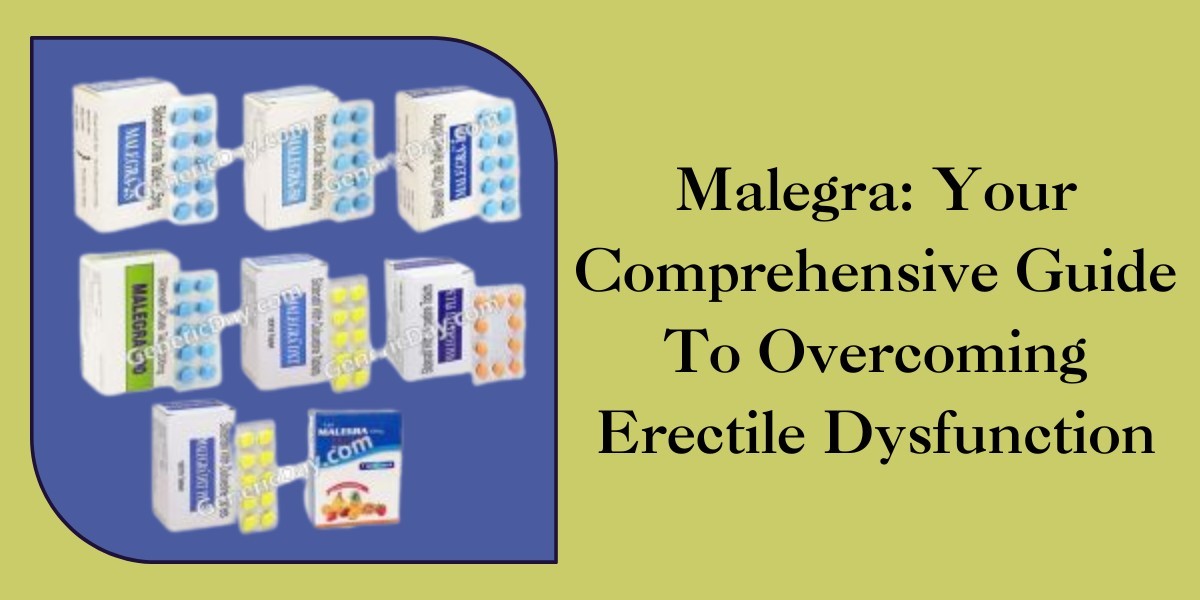 Malegra: Your Comprehensive Guide To Overcoming Erectile Dysfunction