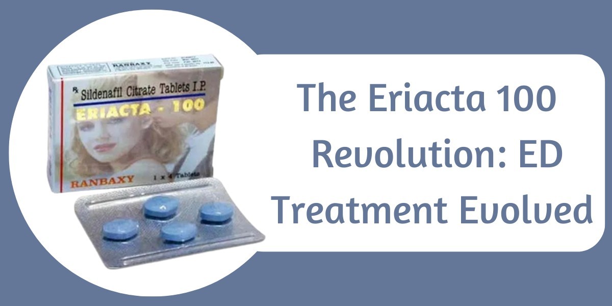 The Eriacta 100  Revolution: ED Treatment Evolved