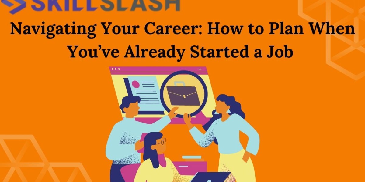 Navigating Your Career: How to Plan When You’ve Already Started a Job 