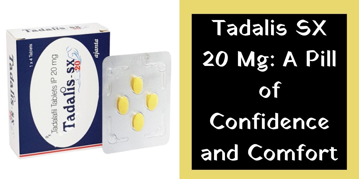 Tadalis SX 20 Mg: A Pill of Confidence and Comfort