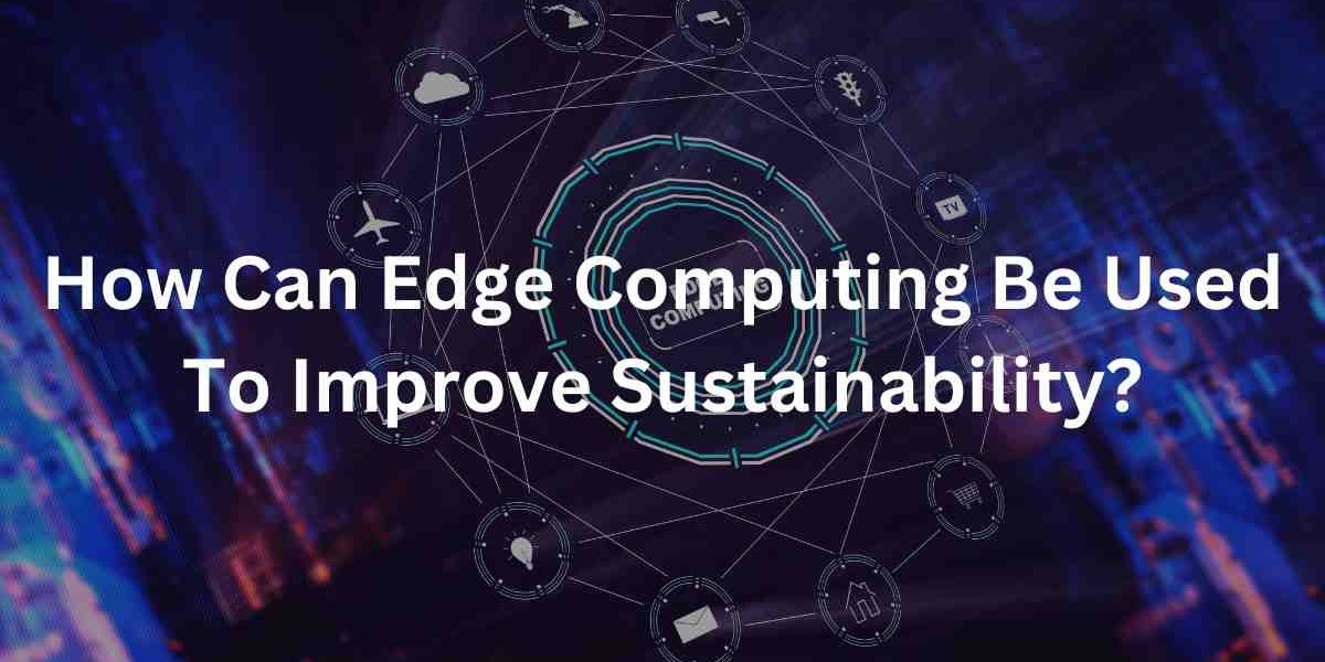 Harnessing Edge Computing for a Sustainable Future