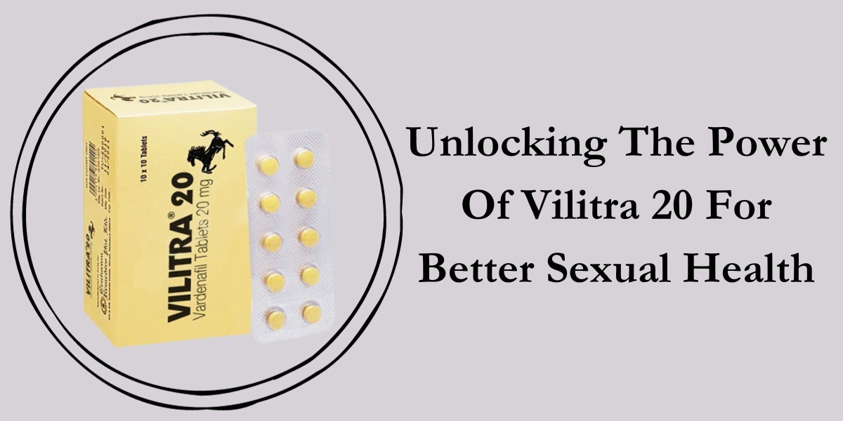 Unlocking The Power Of Vilitra 20 For Better Sexual Health