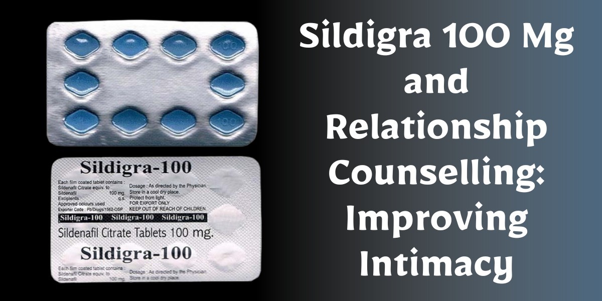 Sildigra 100 Mg and Relationship Counselling: Improving Intimacy