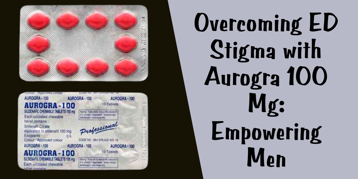 Overcoming ED Stigma with Aurogra 100 Mg: Empowering Men