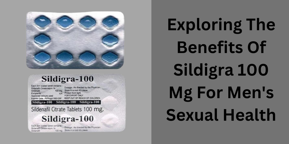 Exploring The Benefits Of Sildigra 100 Mg For Men's Sexual Health