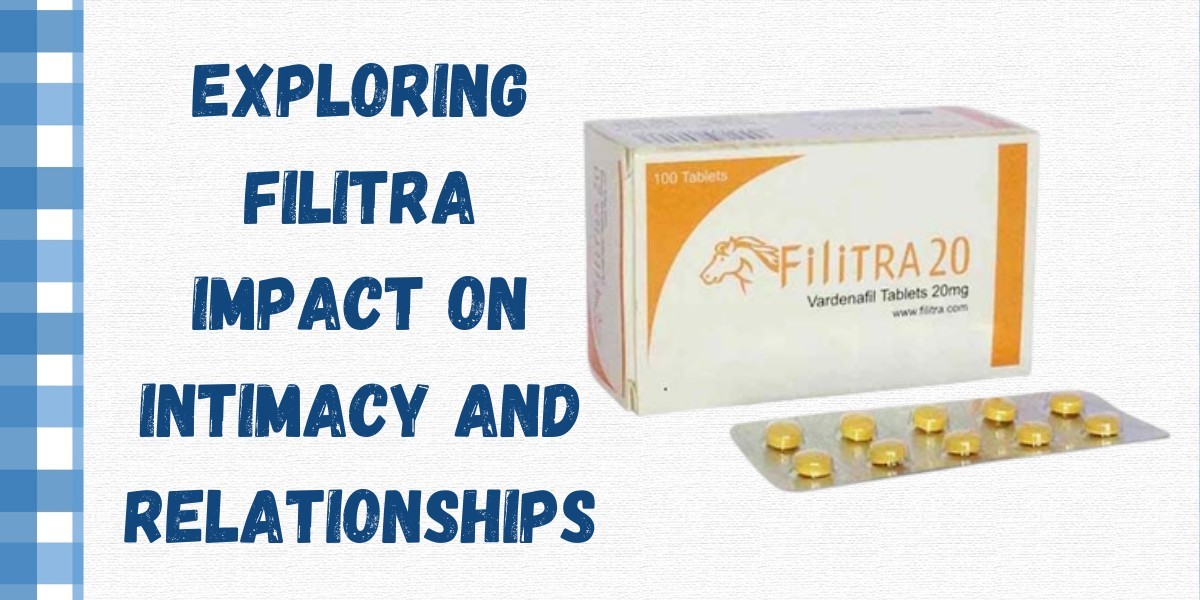 Exploring Filitra Impact on Intimacy and Relationships