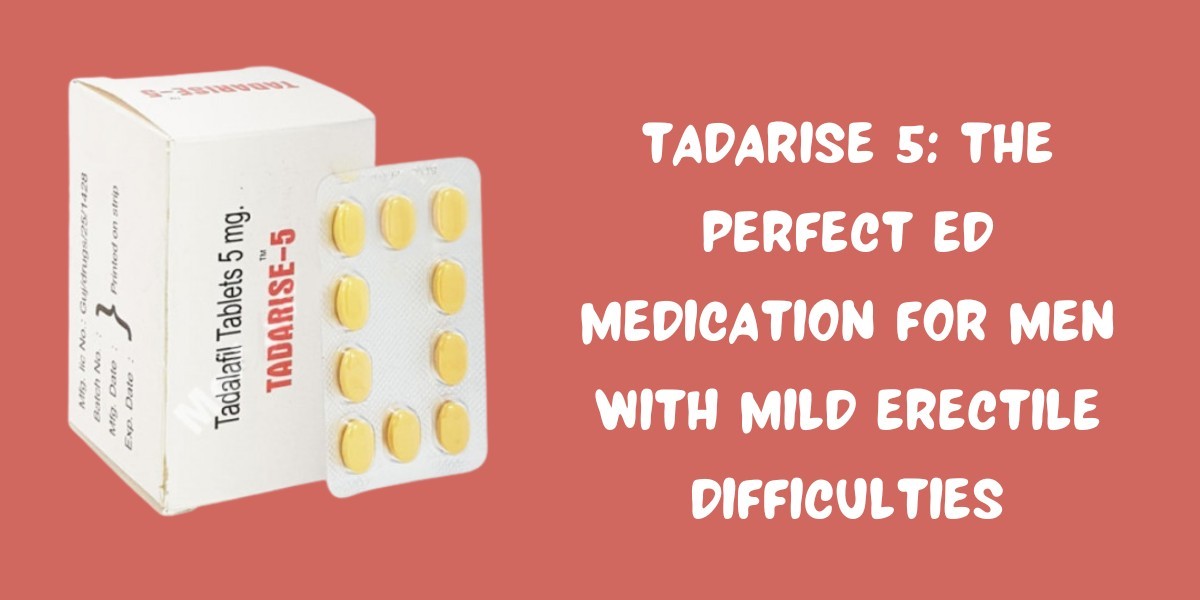 Tadarise 5: The Perfect ED Medication For Men With Mild Erectile Difficulties