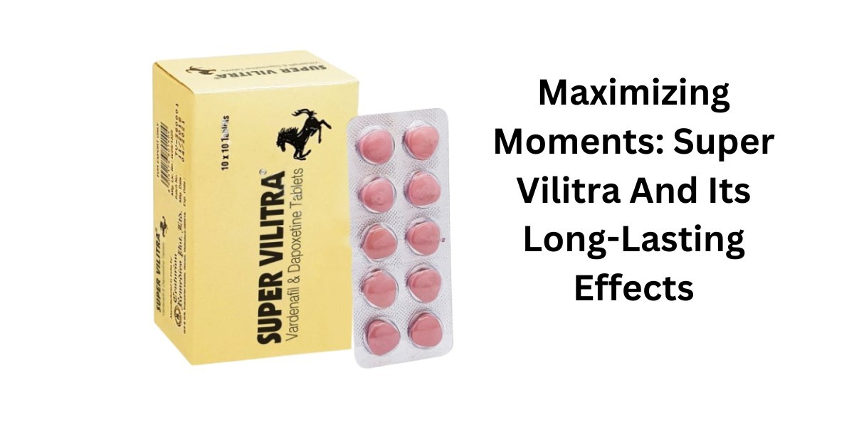 Maximizing Moments: Super Vilitra And Its Long-Lasting Effects