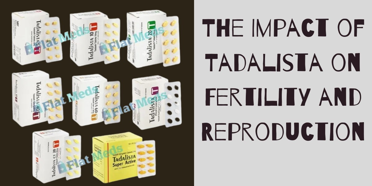 The Impact of Tadalista on Fertility and Reproduction