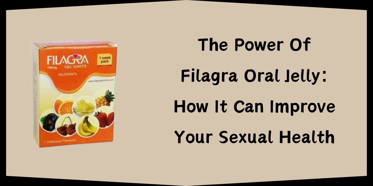The Power Of Filagra Oral Jelly: How It Can Improve Your Sexual Health
