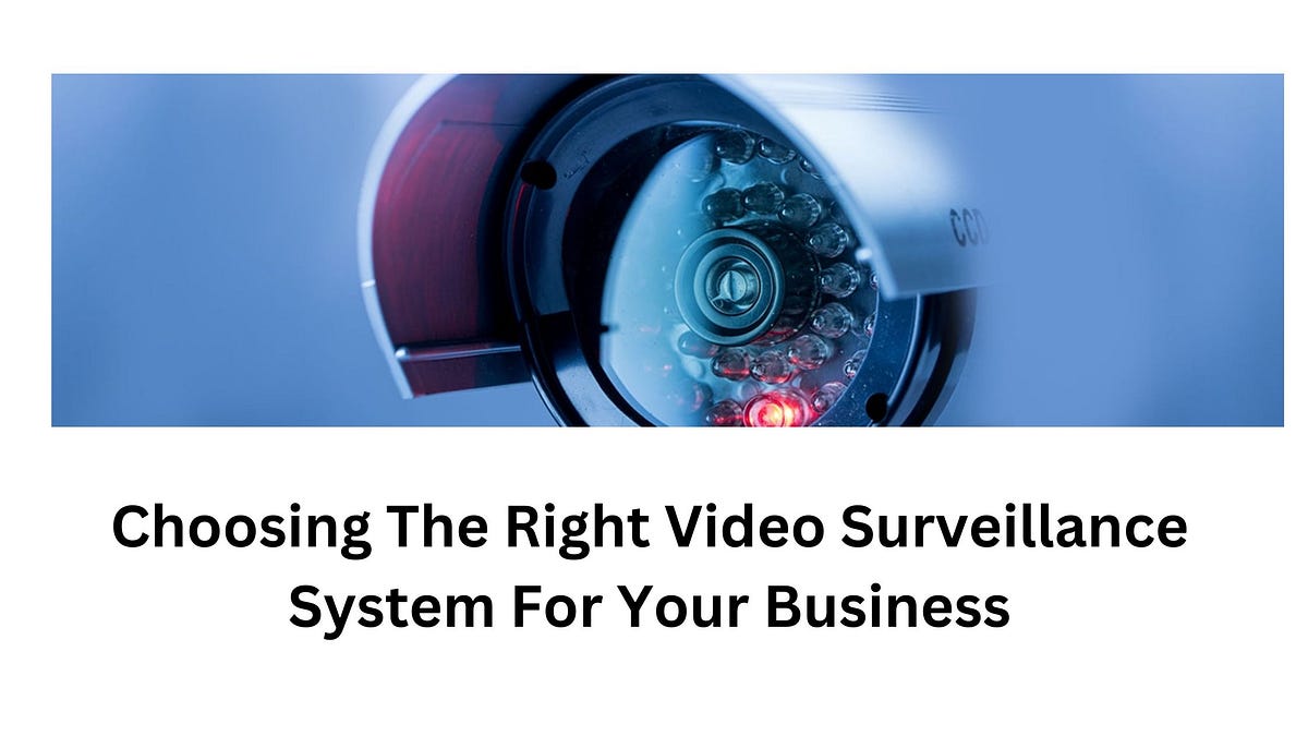 Choosing The Right Video Surveillance System For Your Business | by Terapixels | Nov, 2023 | Medium