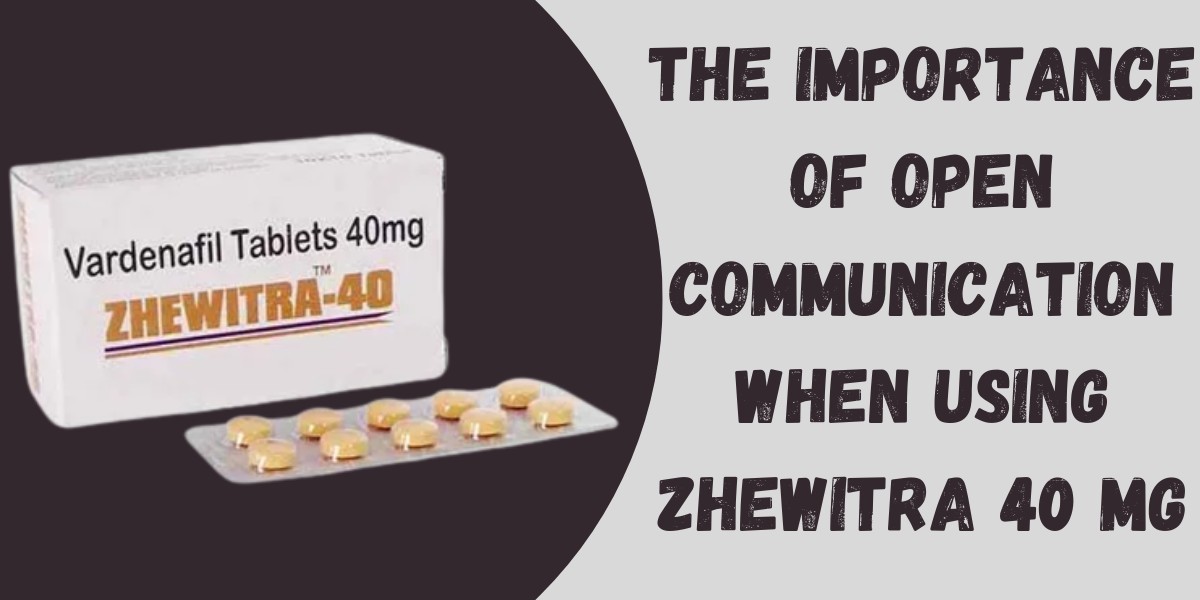 The Importance of Open Communication When Using Zhewitra 40 Mg