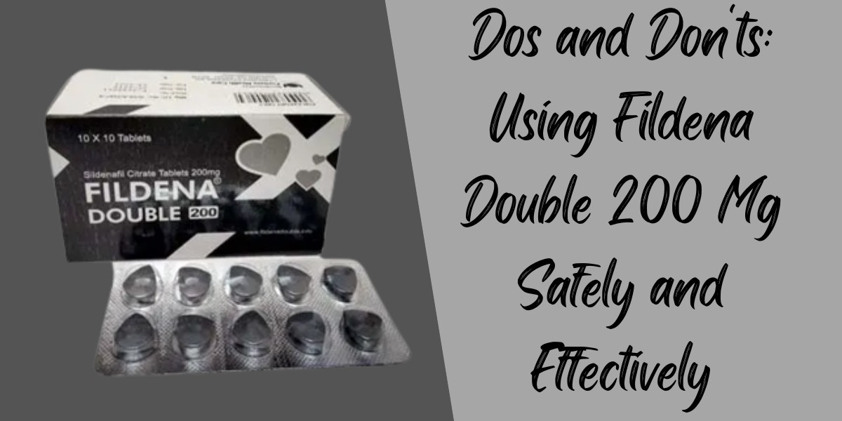 Dos and Don'ts: Using Fildena Double 200 Mg Safely and Effectively