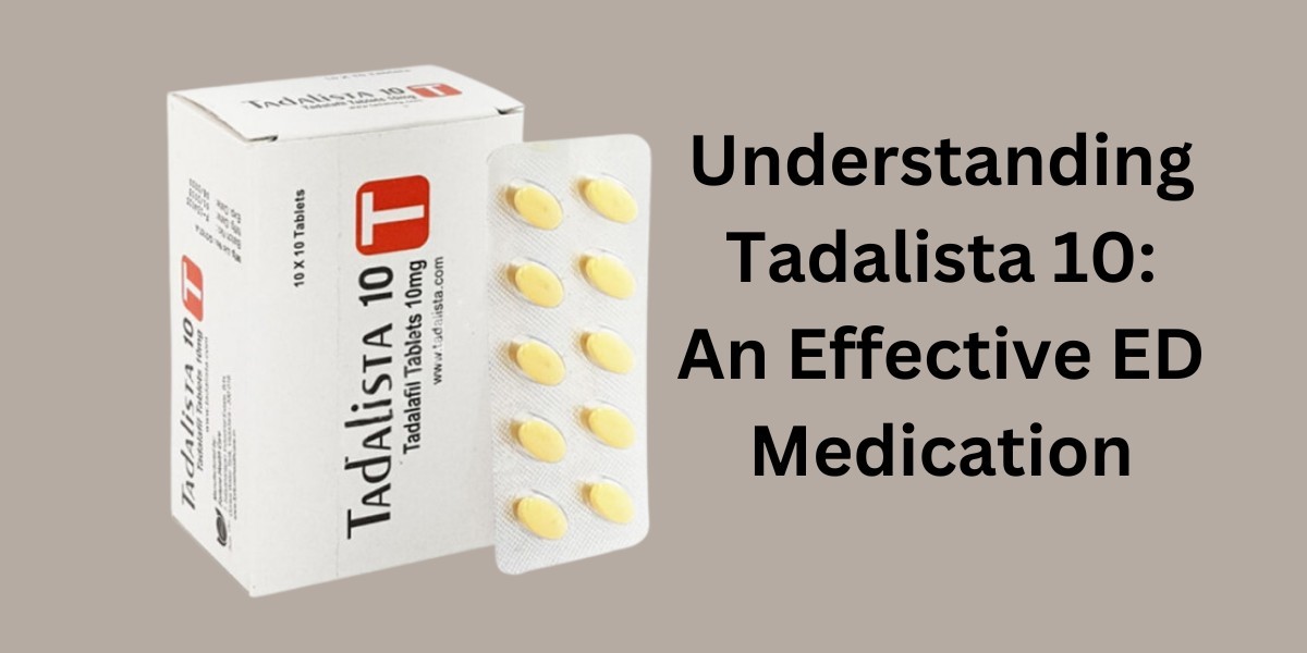 Understanding Tadalista 10: An Effective ED Medication
