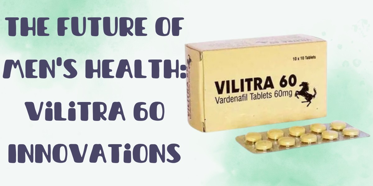 The Future of Men's Health: Vilitra 60 Innovations