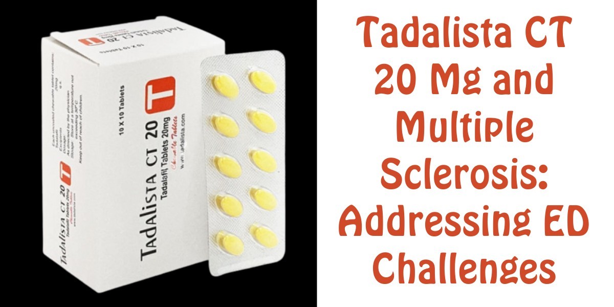 Tadalista CT 20 Mg and Multiple Sclerosis: Addressing ED Challenges