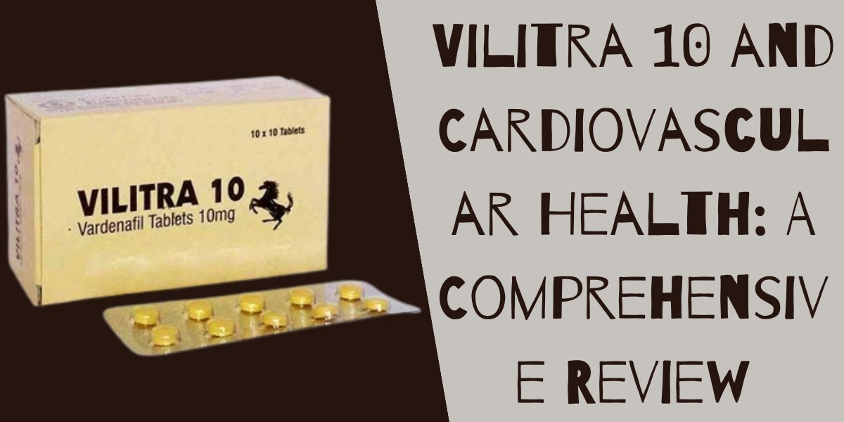 Vilitra 10 and Cardiovascular Health: A Comprehensive Review