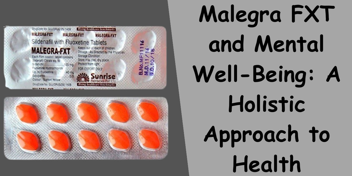 Malegra FXT and Mental Well-Being: A Holistic Approach to Health