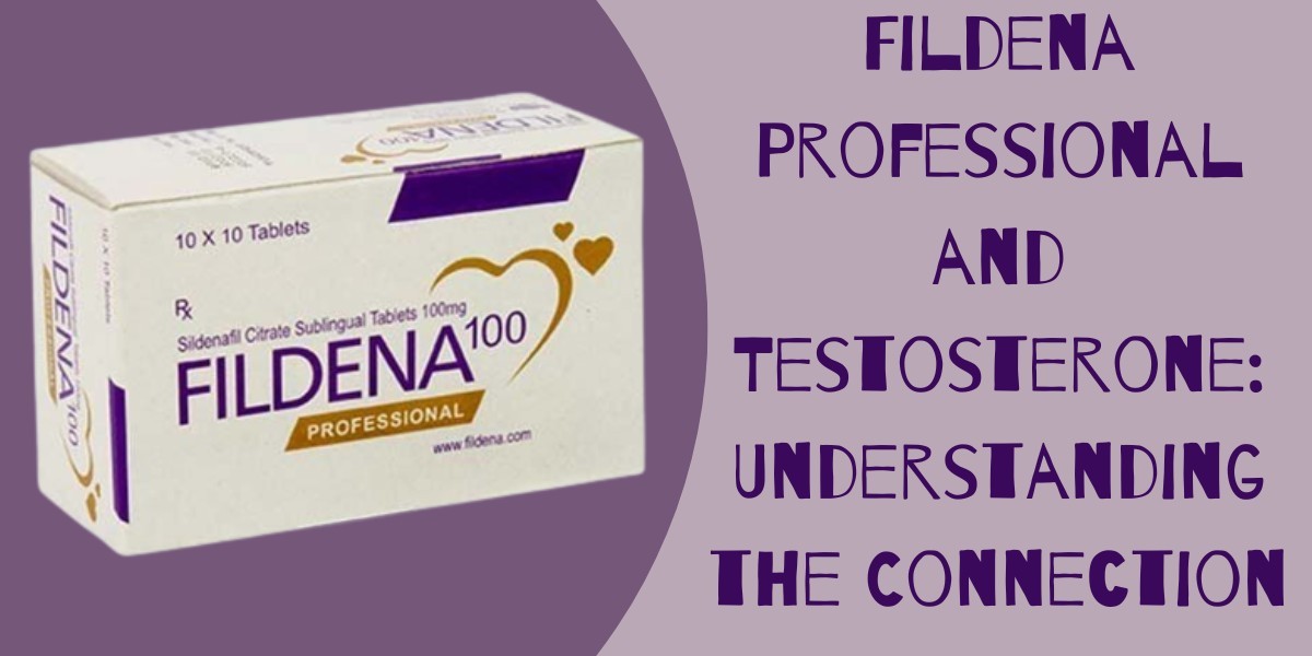 Fildena Professional and Testosterone: Understanding the Connection