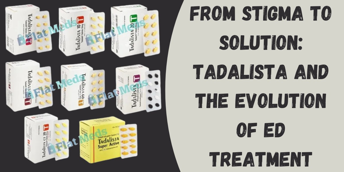 From Stigma to Solution: Tadalista and the Evolution of ED Treatment
