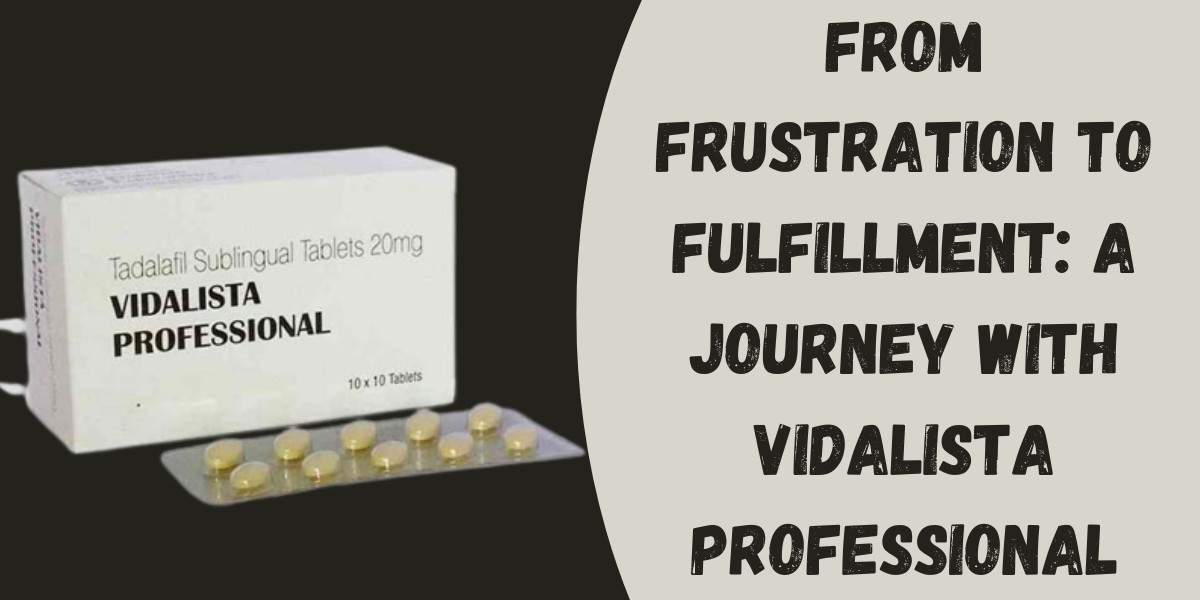 From Frustration to Fulfillment: A Journey with Vidalista Professional