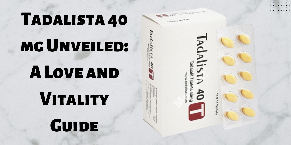 Tadalista 40 mg Unveiled: A Love and Vitality Guide