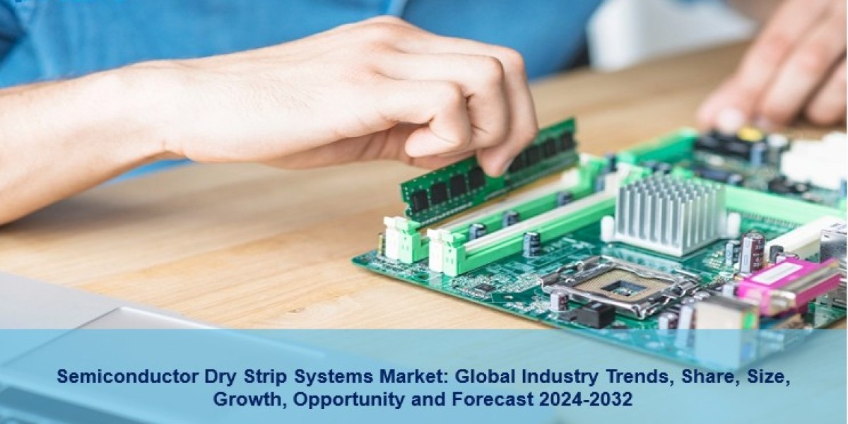 Semiconductor Dry Strip Systems Market Overview 2024: Growth, Demand and Forecast Research Report to 2032