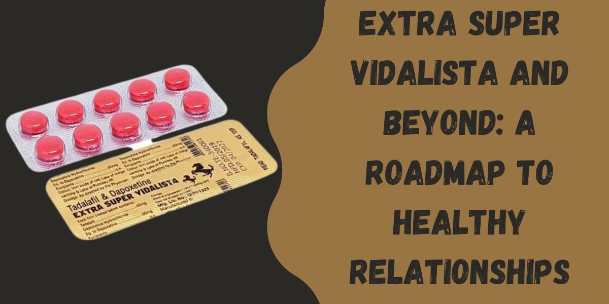 Extra Super Vidalista and Beyond: A Roadmap to Healthy Relationships